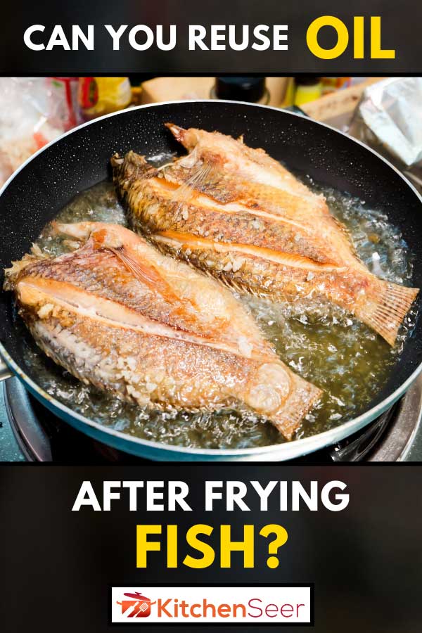 Frying fishes in nonstick frying pan, Can You Reuse Oil After Frying Fish?