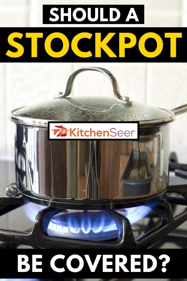Cooking or boiling on a gas stove using a stockpot, Should A Stockpot Be Covered?