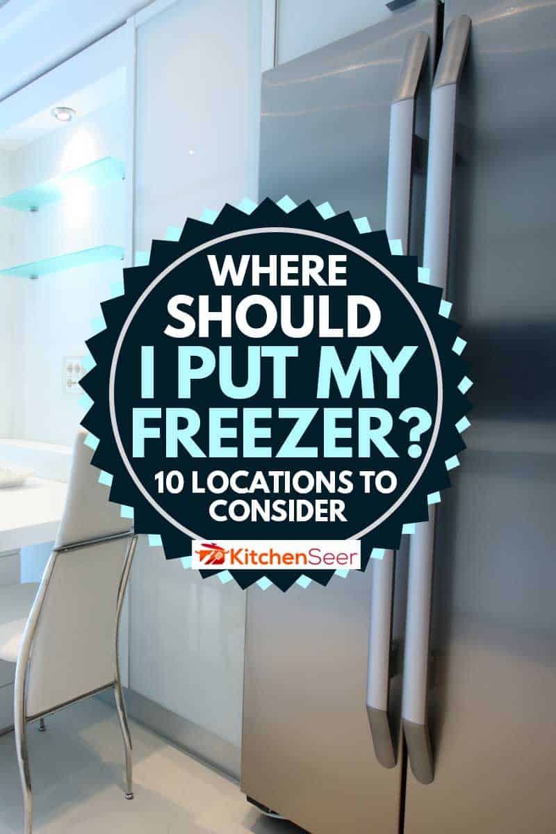 A freezer in the modern kitchen, Where Should I Put My Freezer? [10 Locations to Consider]