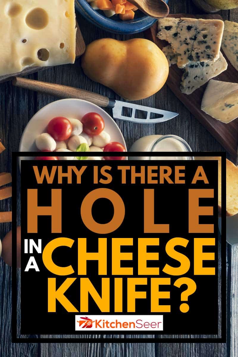 Cheese board with many varied cheeses and dairy products on a table featuring cheese knife, Why is There A Hole in a Cheese Knife?