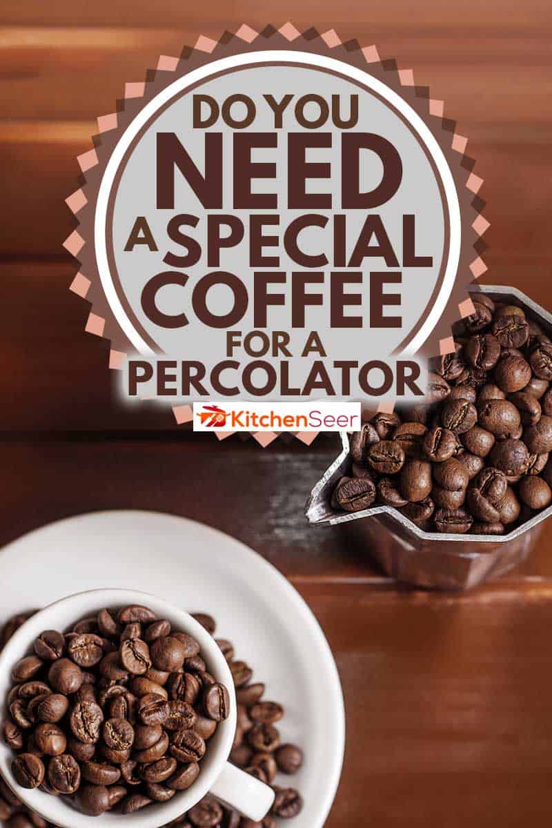 Coffee cup and percolator full of coffee beans, Do You Need a Special Coffee for a Percolator?