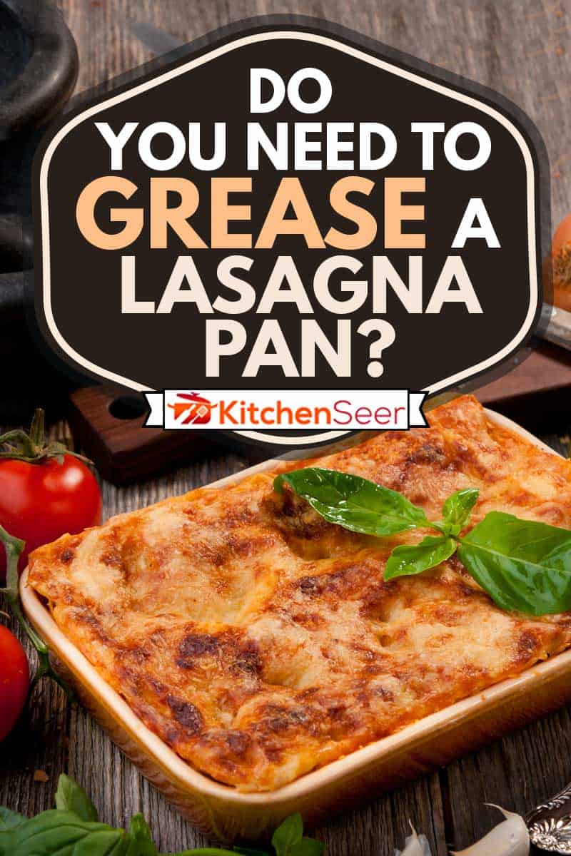 Freshly baked lasagna on a wooden table, Do You Need to Grease a Lasagna Pan?