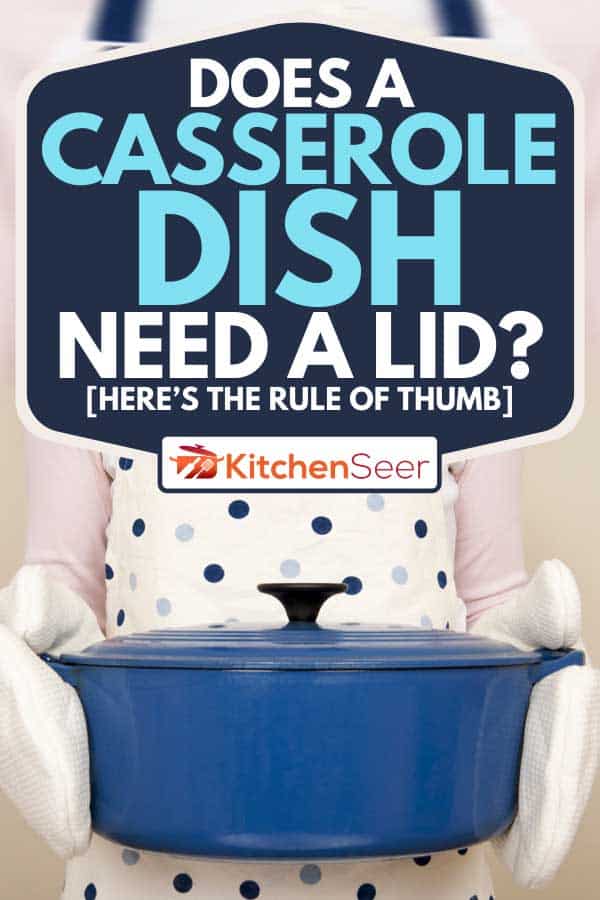 Woman wearing apron holding large blue casserole dish, Does A Casserole Dish Need A Lid? [Here's the Rule of Thumb]