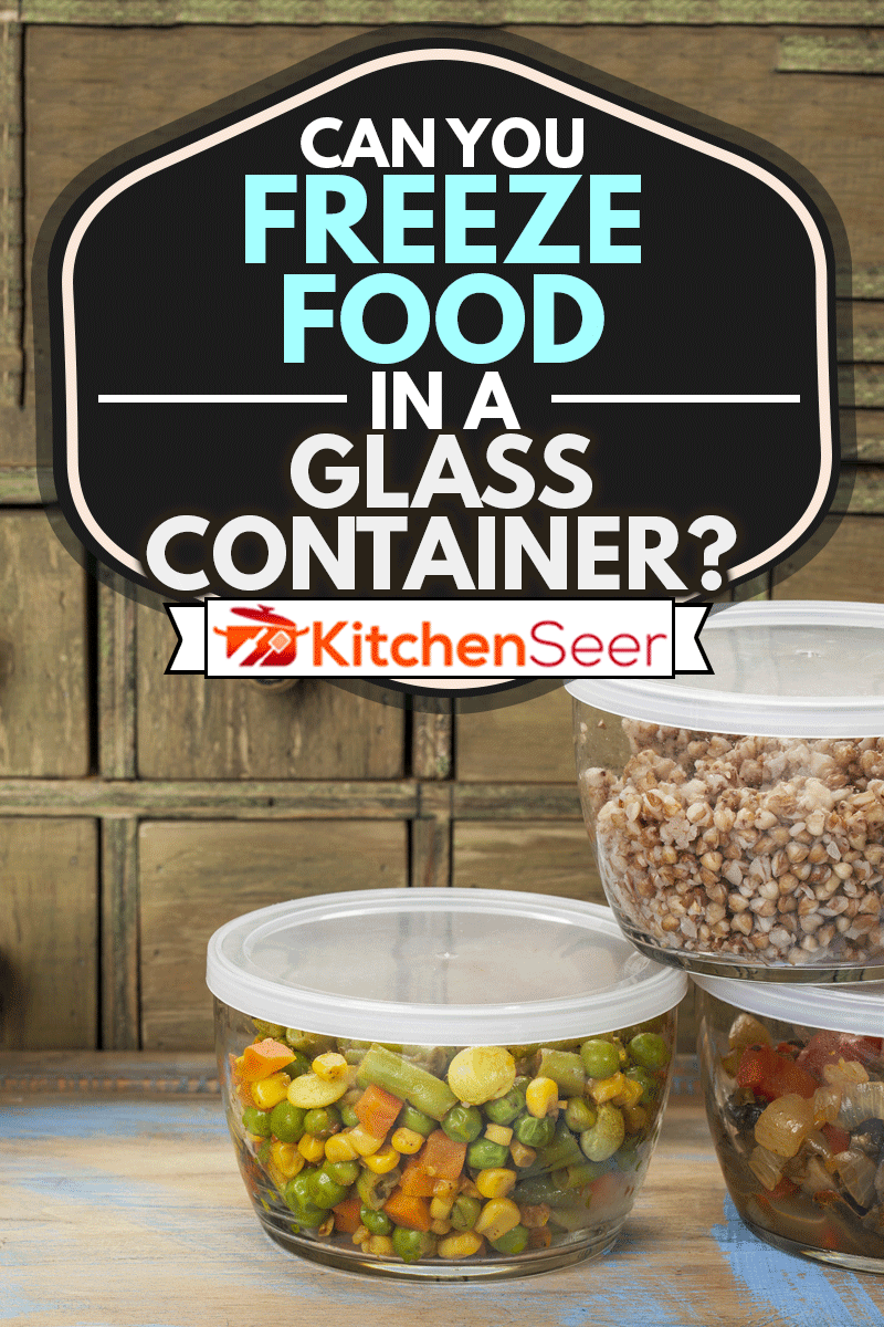 dinner leftovers (buckwheat kasha, vegetables, stir fry) in glass containers, Can You Freeze Food In A Glass Container?