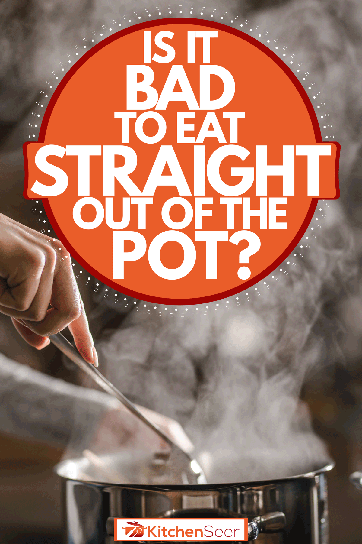 A woman holding a spatula and stirring her cooking on a pot, with steam rising from the pot, Is It Bad To Eat Straight Out Of The Pot?