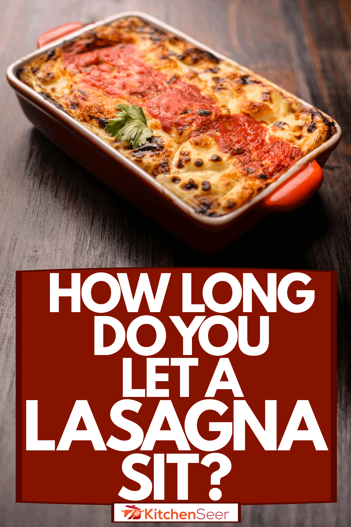 A freshly baked pot of lasagna on a red ceramic container, How Long Do You Let a Lasagna Sit?