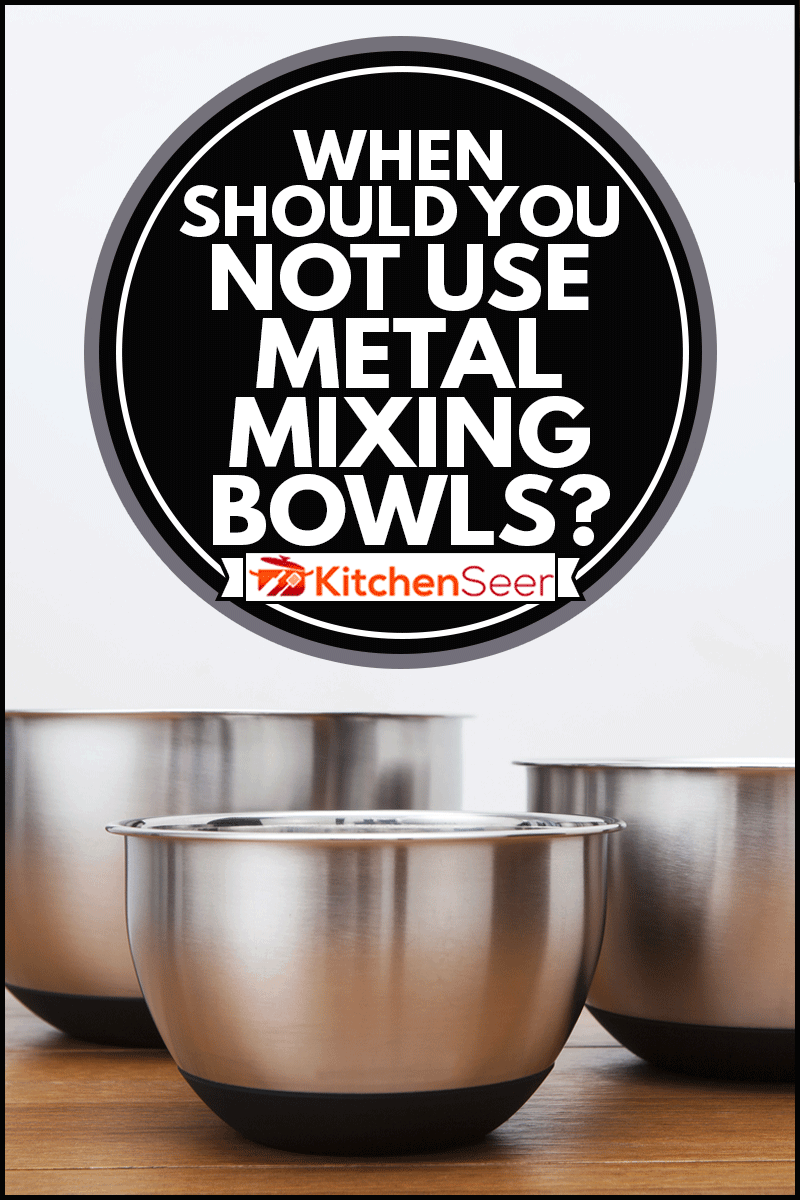Three different sized silver coloured kitchen mixing bowls, When Should You Not Use Metal Mixing Bowls?