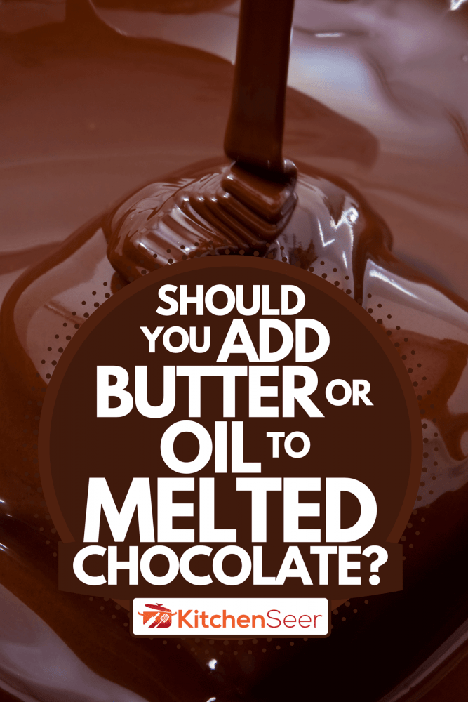 A close up of a melted chocolate, Should You Add Butter Or Oil To Melted Chocolate?
