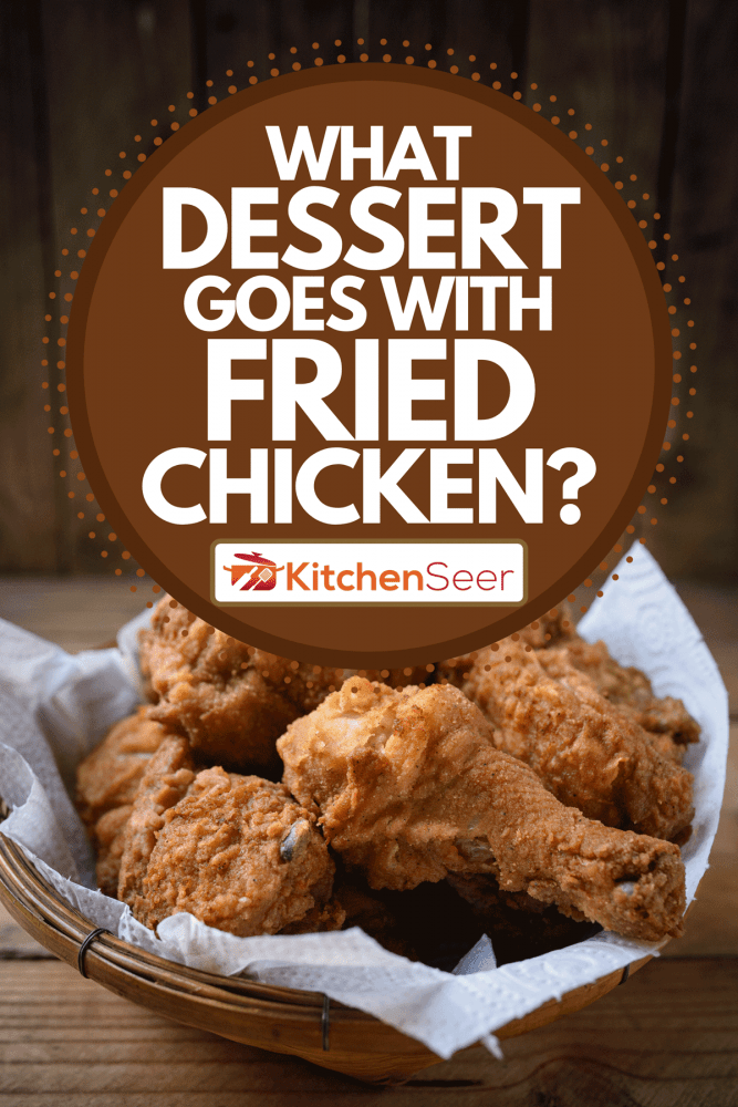 Fried chicken in a basket on a wooden floor, What Dessert Goes With Fried Chicken?