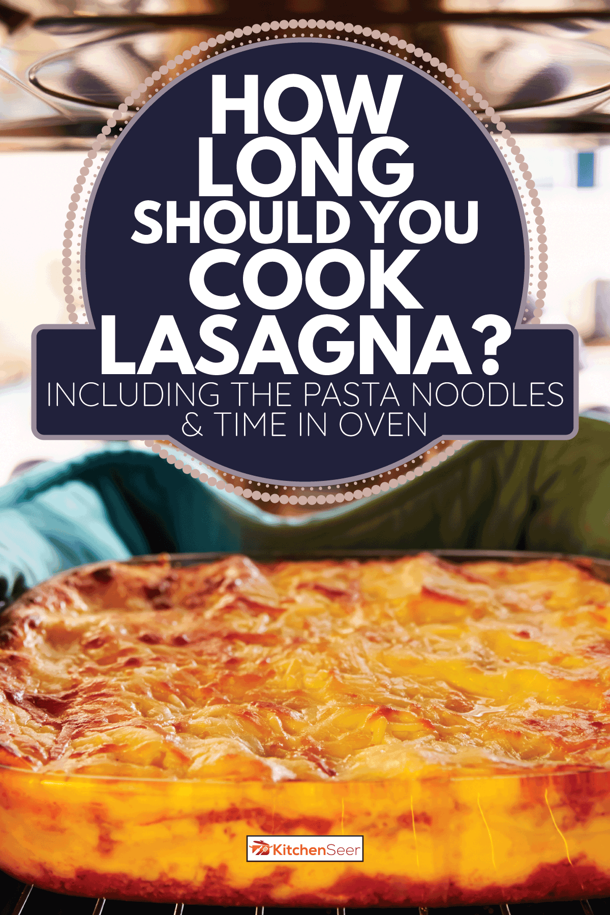 Woman Taking Cooked Dish Of Lasagne Out Of The Oven. How Long Should You Cook Lasagna [Including The Pasta Noodles & Time In Oven]