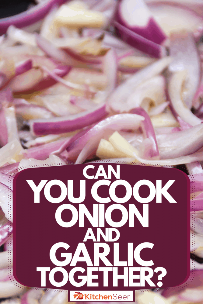 Sautéing garlic and onions in a hot searing pan, Can You Cook Onion And Garlic Together?
