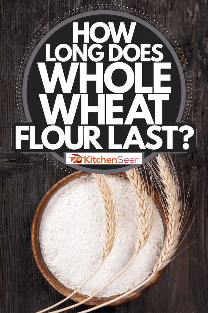Whole wheat flour and wheat placed on top, How Long Does Whole Wheat Flour Last?