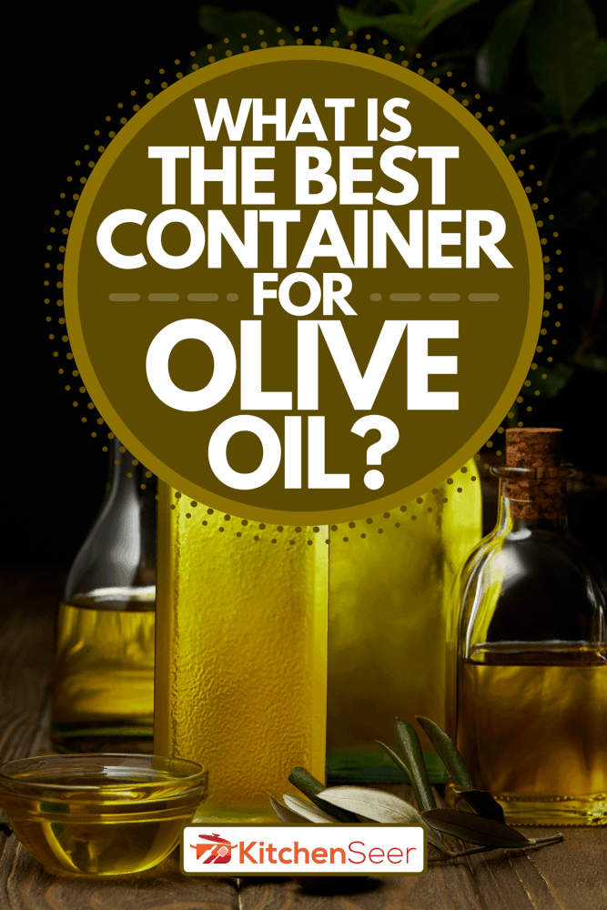 Olive oil stored in different containers, What Is The Best Container For Olive Oil?