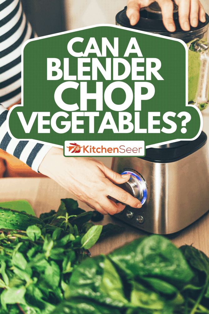 Close up of a woman hands making green smoothie in blender bowl in interior of kitchen, Can A Blender Chop Vegetables?