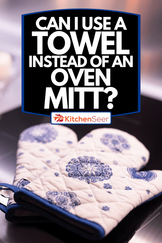 Kitchen gloves are on the stove, Can I Use A Towel Instead Of An Oven Mitt?