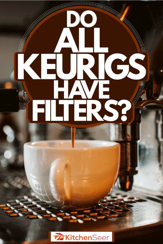 An expensive coffee maker pouring coffee onto a small white coffee mug, Do All Keurigs Have Filters?