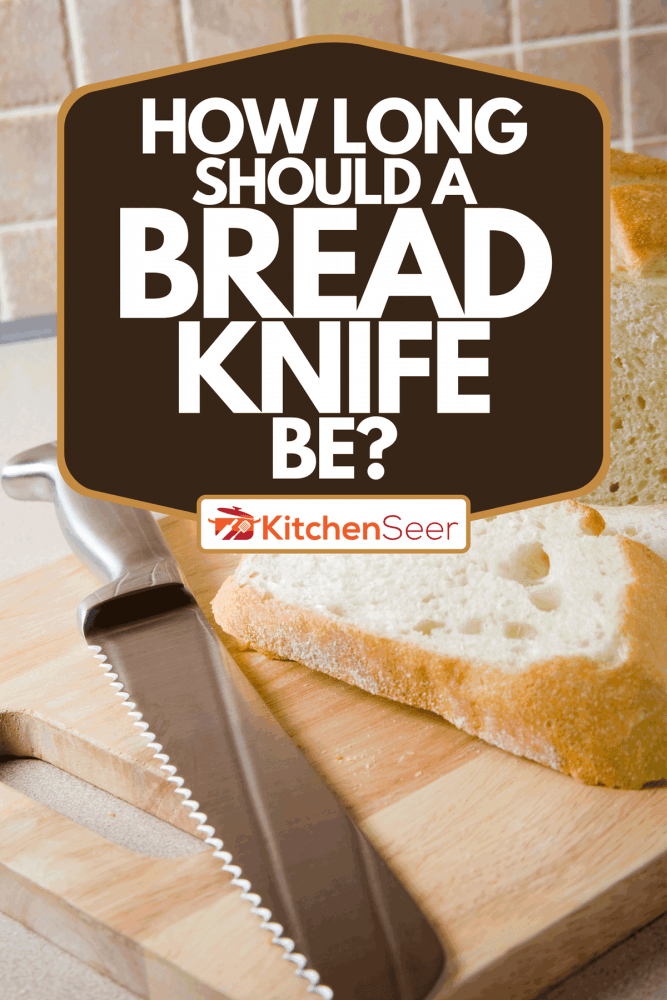 Bread and bread knife on cutting board, How Long Should A Bread Knife Be?