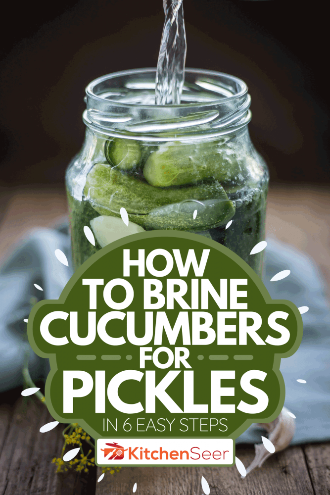 Pouring brine into a pickling jar, How To Brine Cucumbers For Pickles In 6 Easy Steps