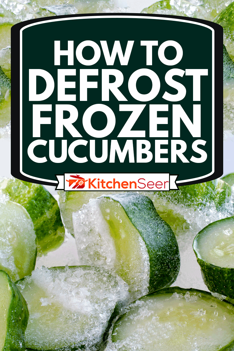 Frozen fresh green cucumber slices, How To Defrost Frozen Cucumbers