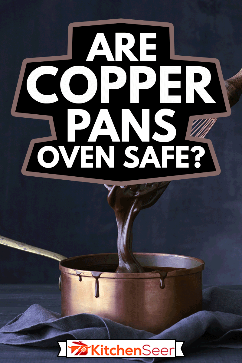 Floating wish dipped into copper pot of chocolate ganache, Are Copper Pans Oven Safe?