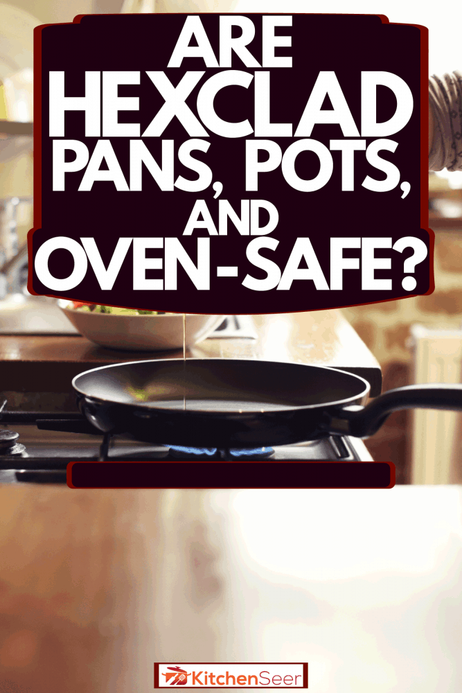 A woman pouring cooking oil into the pan inside her rustic classic kitchen, Are Hexclad Pans, Pots, And Lids Oven-Safe?