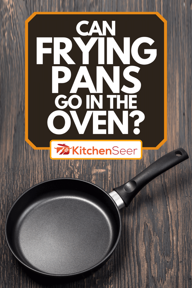 A frying pan on wooden table, Can Frying Pans Go In The Oven?