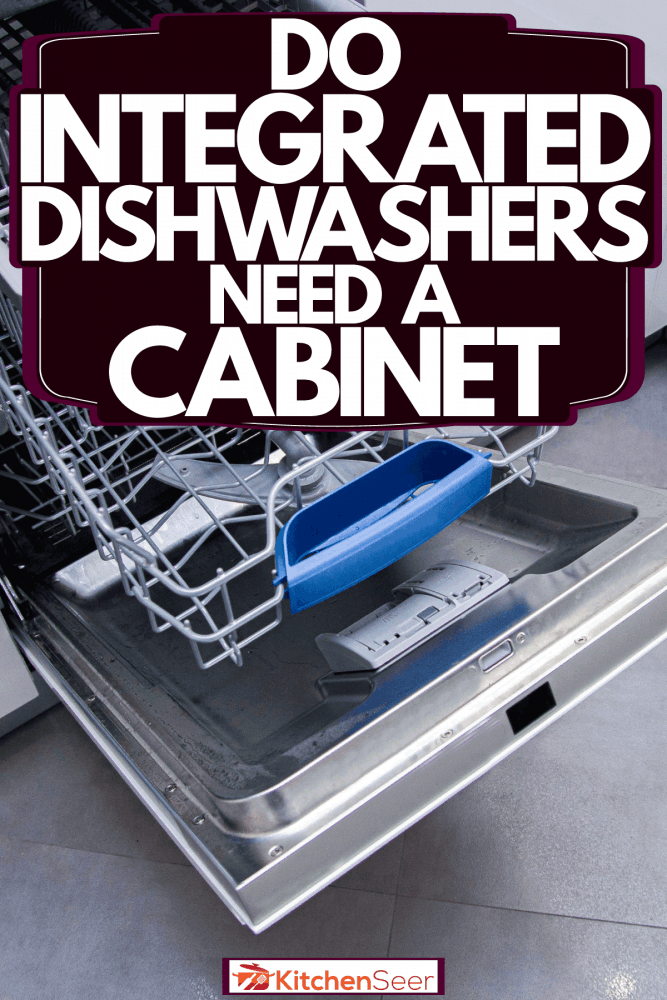An opened empty dishwasher, Do Integrated Dishwashers Need A Cabinet?