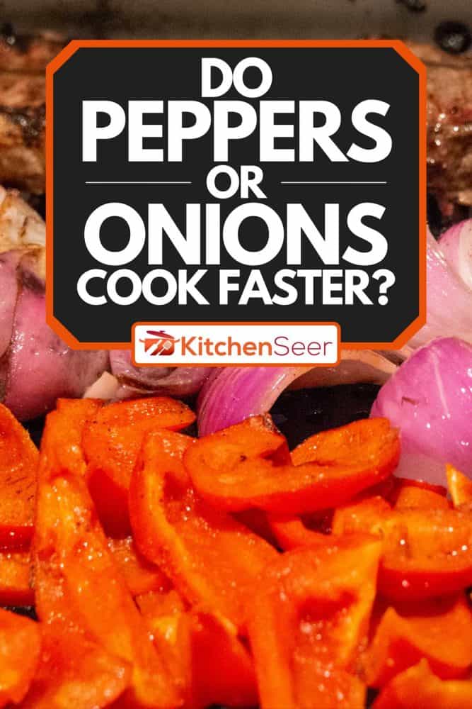 Grilling onions, peppers and meat, Do Peppers Or Onions Cook Faster?