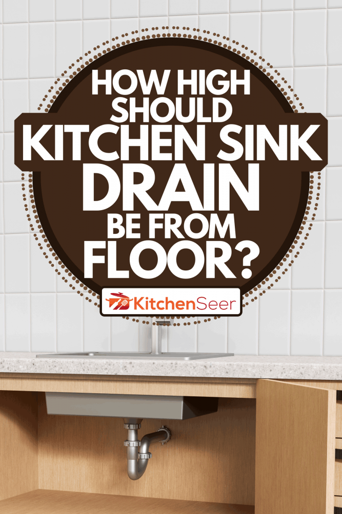 A plumbing system under a modern kitchen sink, How High Should Kitchen Sink Drain Be From Floor?