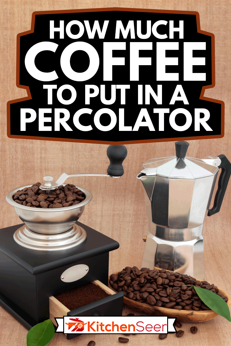 Coffee beans with percolator, How Much Coffee To Put In A Percolator