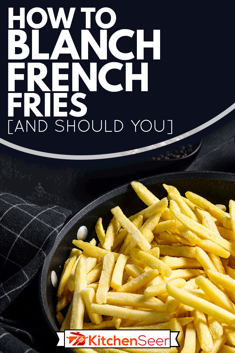 Frozen French fries in a frying pan, How To Blanch French Fries [And Should You?]