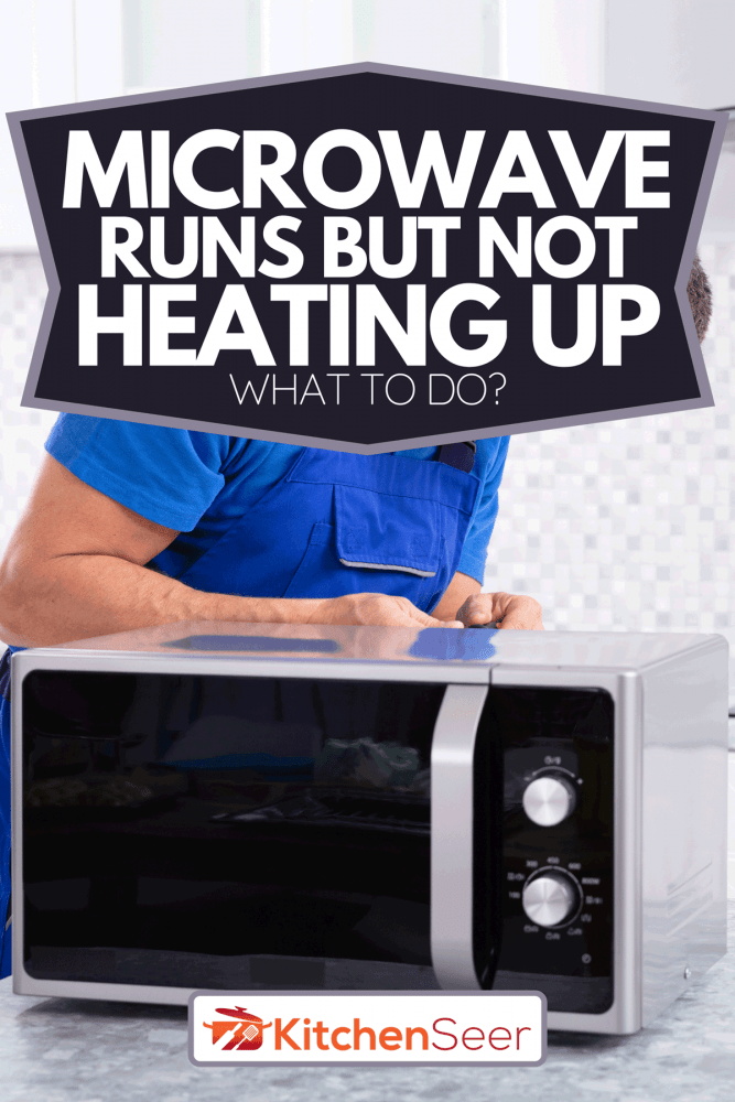 A man repairing microwave oven, Microwave Runs But Not Heating Up - What To Do?