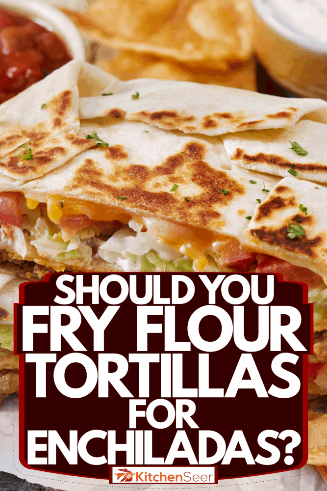 Delicious homemade tortillas with spring onions and chips, Should You Fry Flour Tortillas For Enchiladas?
