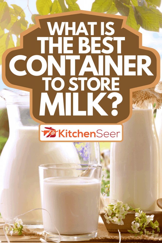 A glass containers filled with cow milk, What Is The Best Container To Store Milk?