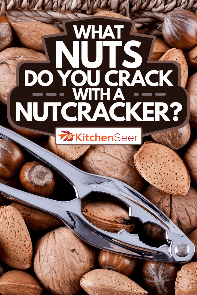 A whole nuts in a wicker basket with a nutcracker, What Nuts Do You Crack With A Nutcracker?