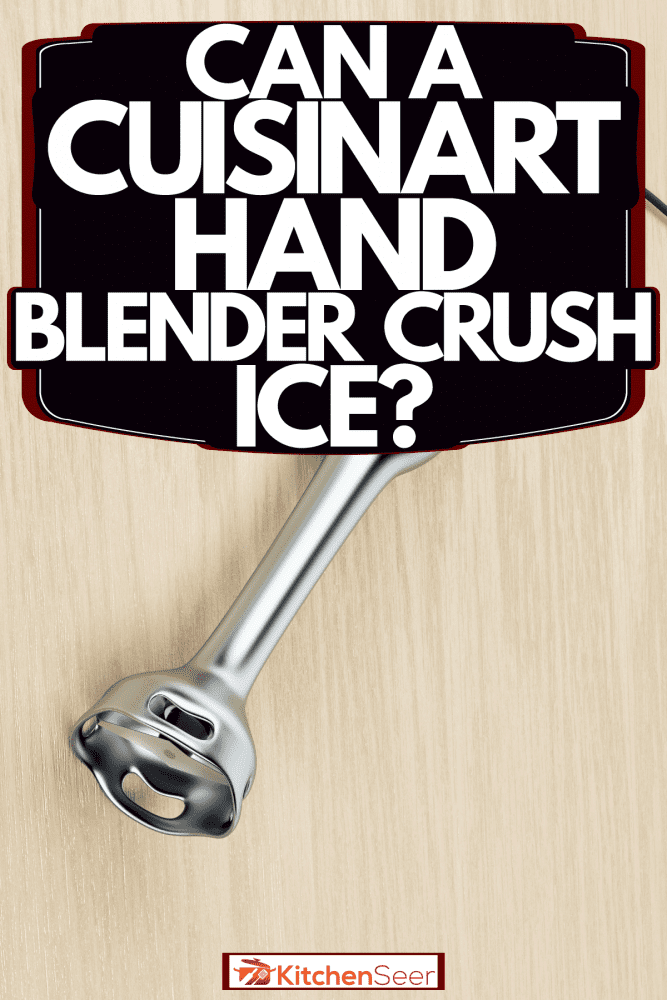 A white hand blender on a wooden table, Can A Cuisinart Hand Blender Crush Ice?