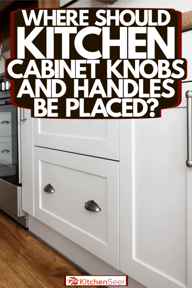 Kitchen Cabinet Knobs And Handles, What Is The Proper Placement For Kitchen Drawer Pulls