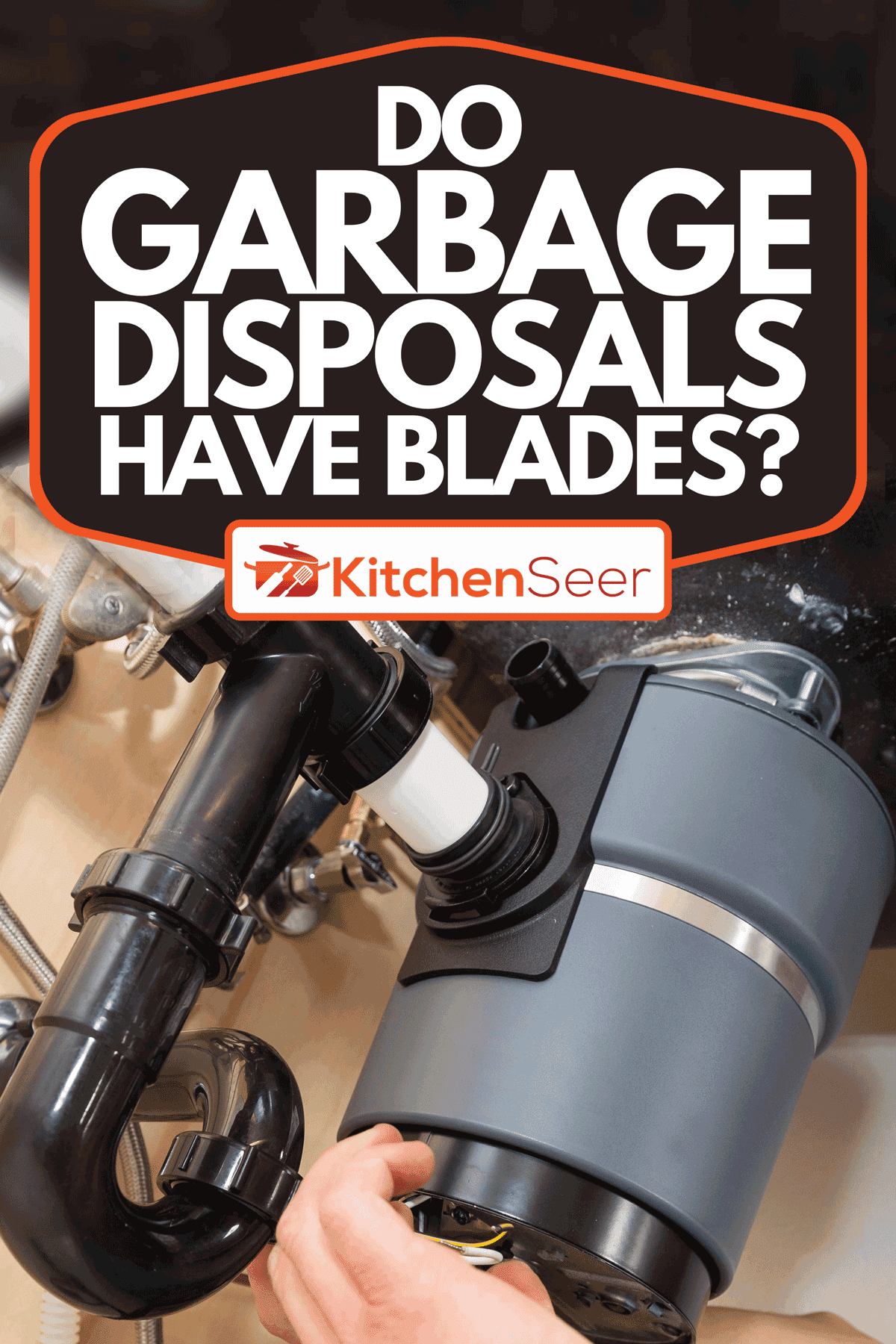 A man installing garbage disposal in home, Do Garbage Disposals Have Blades?