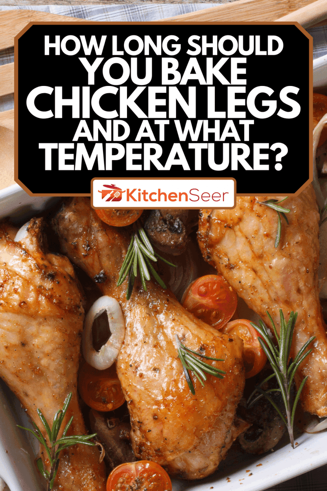 A baked chicken legs with mushrooms and vegetables, How Long Should You Bake Chicken Legs And At What Temperature?