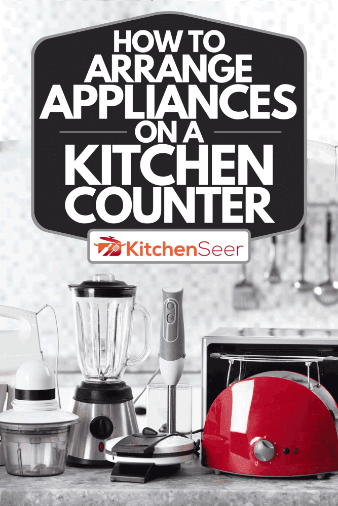 Home appliance in a kitchen counter, How To Arrange Appliances On A Kitchen Counter