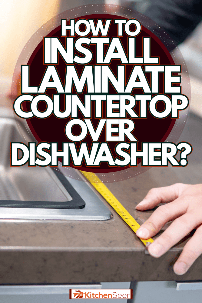 A male hand measuring the kitchen countertop, How To Install Laminate Countertop Over Dishwasher