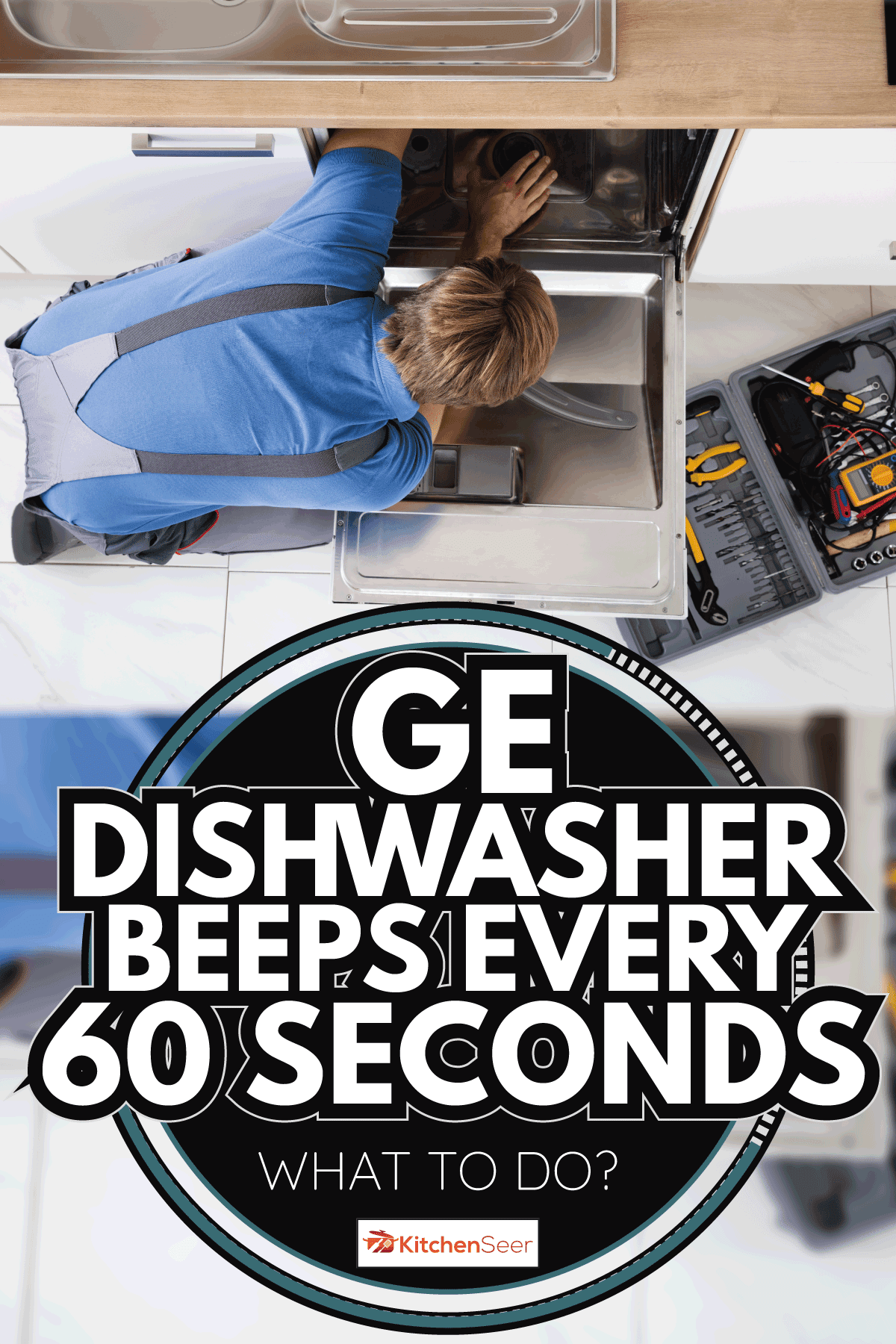 Man Repairing Dishwasher. GE Dishwasher Beeps Every 60 Seconds—What To Do