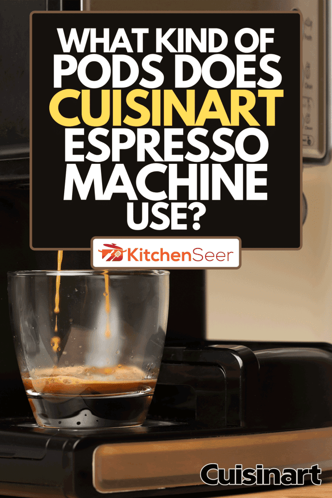 Making espresso in a glass transparent cup, What Kind Of Pods Does Cuisinart Espresso Machine Use?