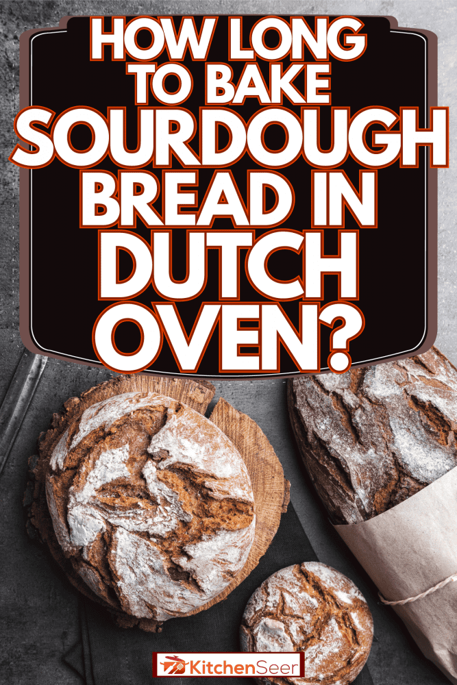 Delicious Sourdough bread on the table, How Long To Bake Sourdough Bread In Dutch Oven?
