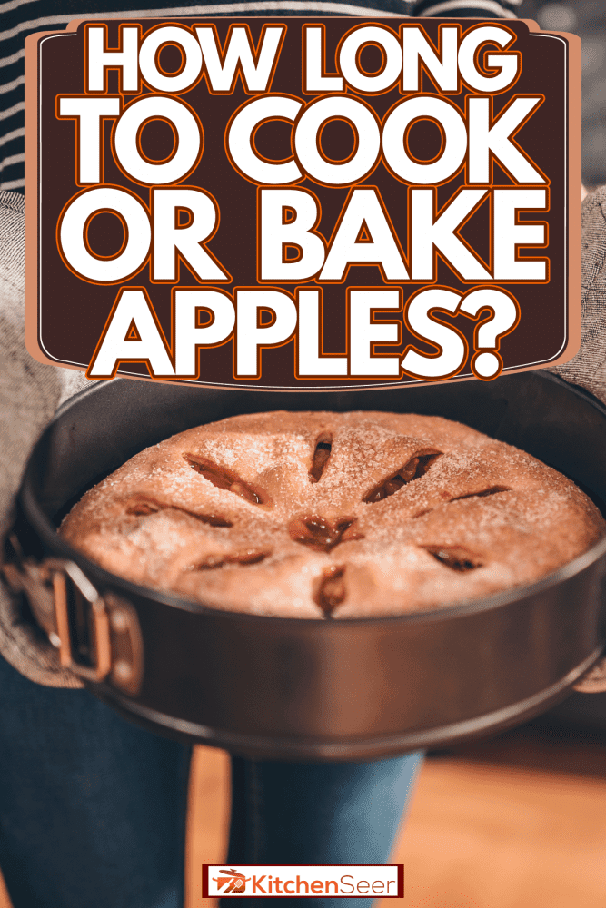 A woman baking a delicious apple pie, How Long To Cook Or Bake Apples?