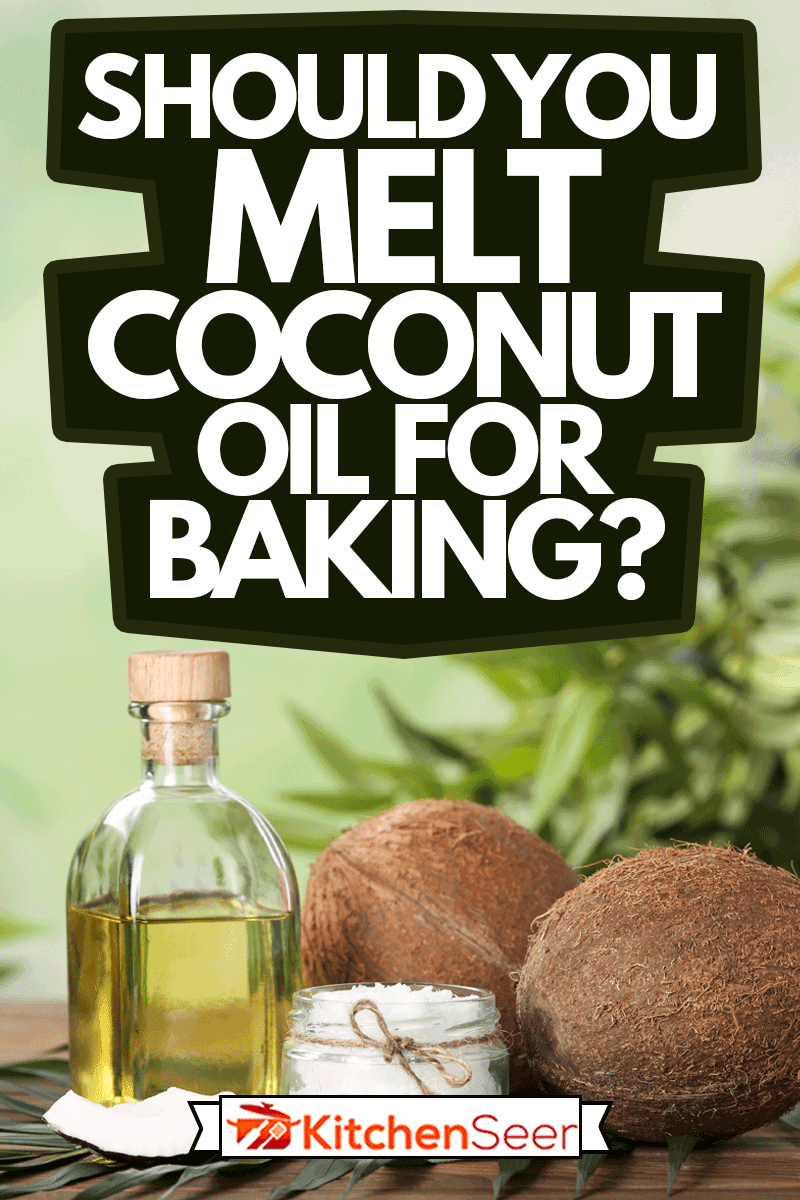 Composition with natural organic coconut oil on wooden table, Should You Melt Coconut Oil For Baking?