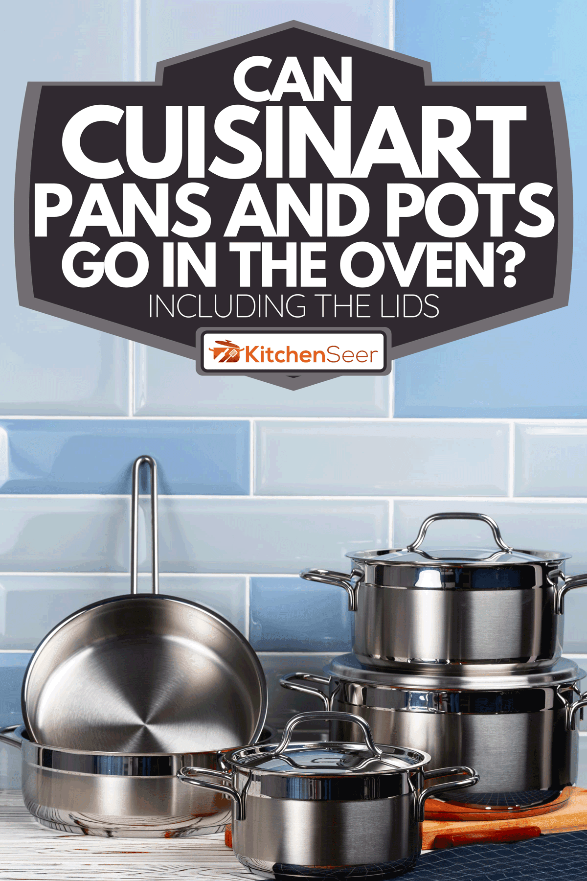 A set of aluminum cookware on kitchen counter, Can Cuisinart Pans And Pots Go In The Oven? [Inc. The Lids]