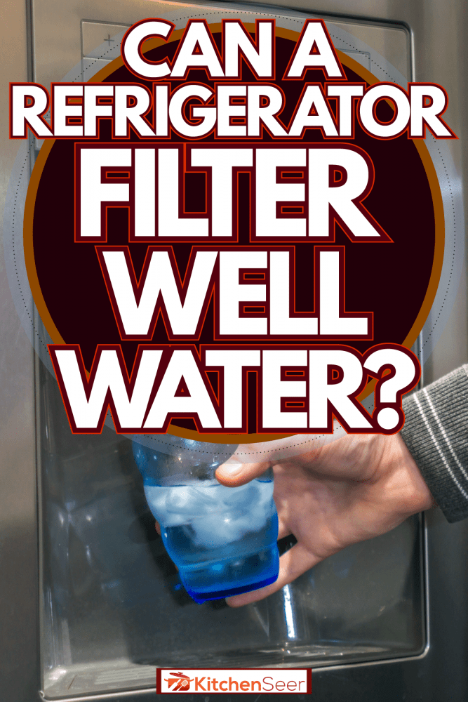 Can A Refrigerator Filter Well Water?