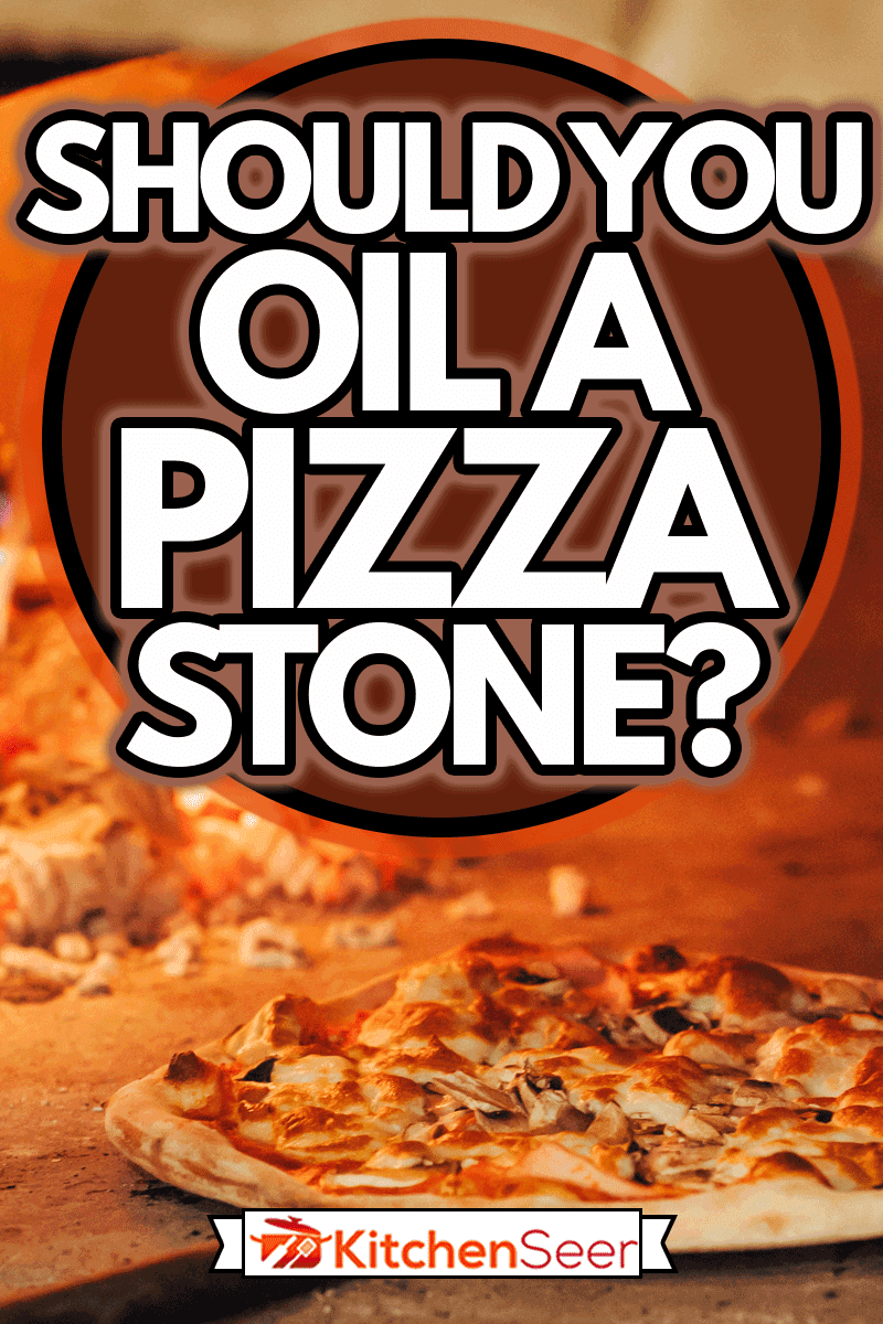 Italian pizza is cooked in a wood-fired oven, Should You Oil A Pizza Stone?