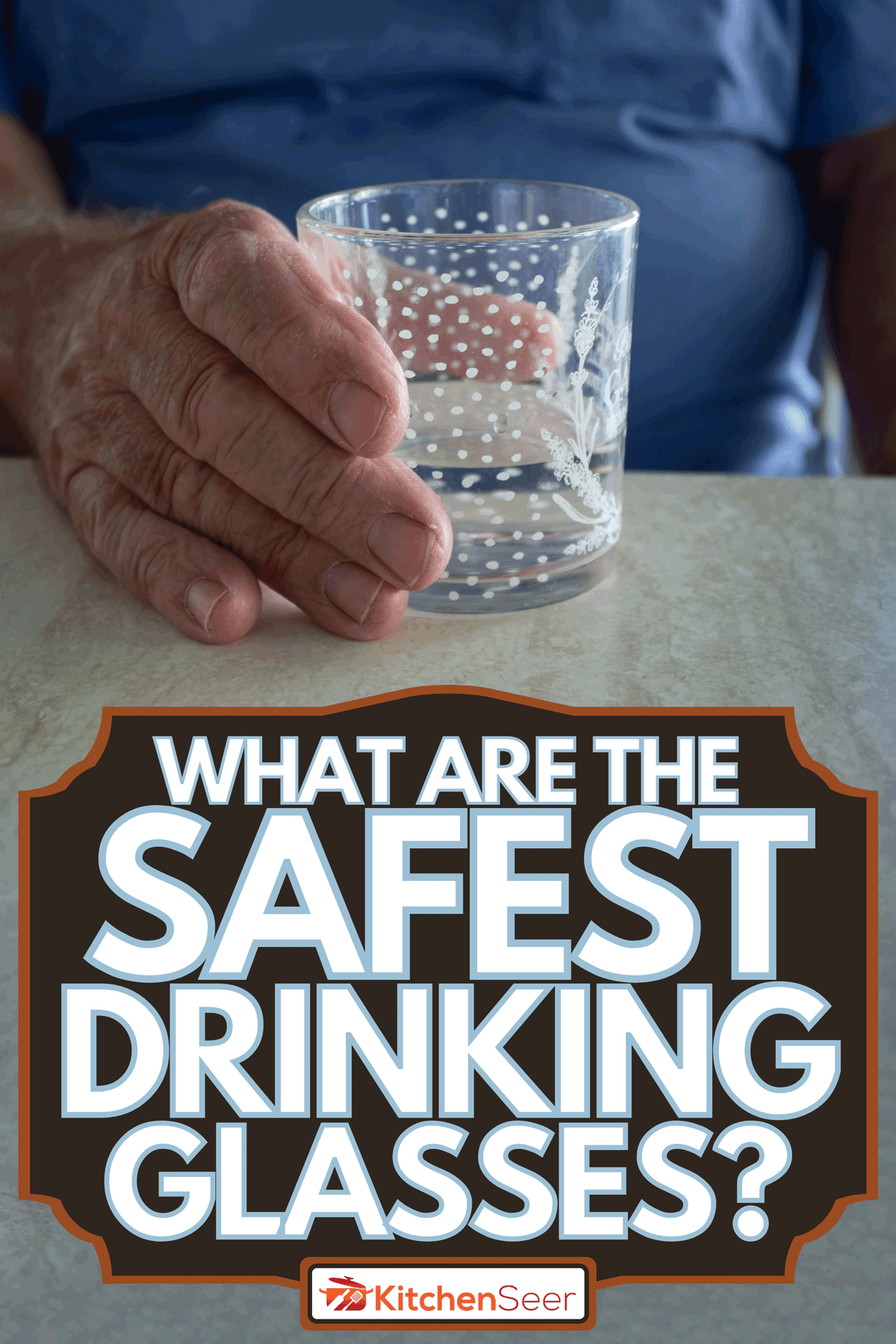 Man holding a glass of water, What Are The Safest Drinking Glasses?